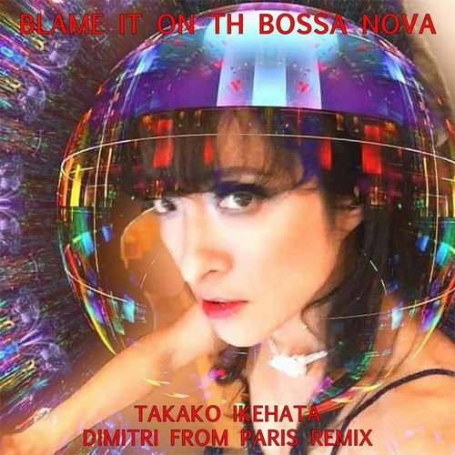 Takako Ikehata - BLAME IT ON THE BOSSA NOVA (feat. DIMITRI FROM PARIS) [Special Version] [197044885141]